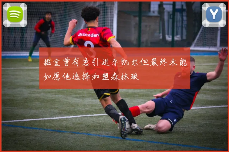 掘金曾有意引进李凯尔但最终未能如愿他选择加盟森林狼