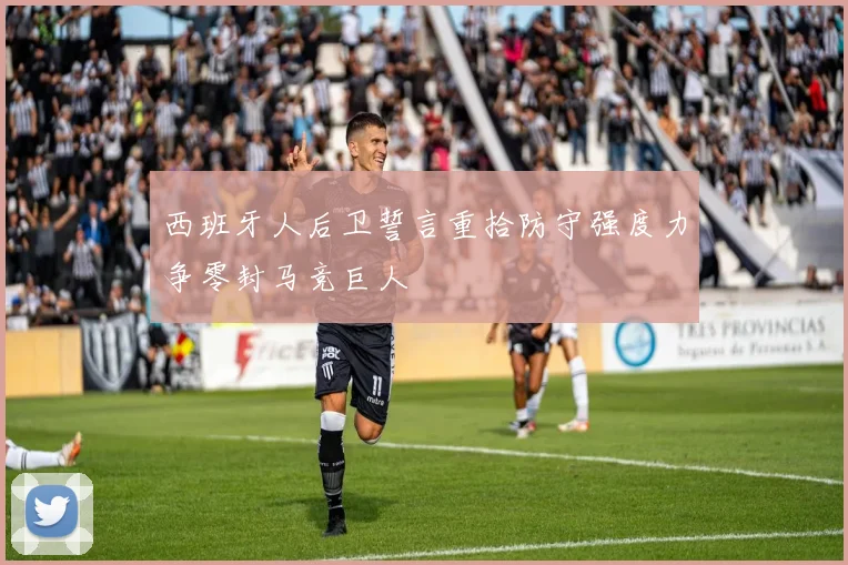 西班牙人后卫誓言重拾防守强度力争零封马竞巨人